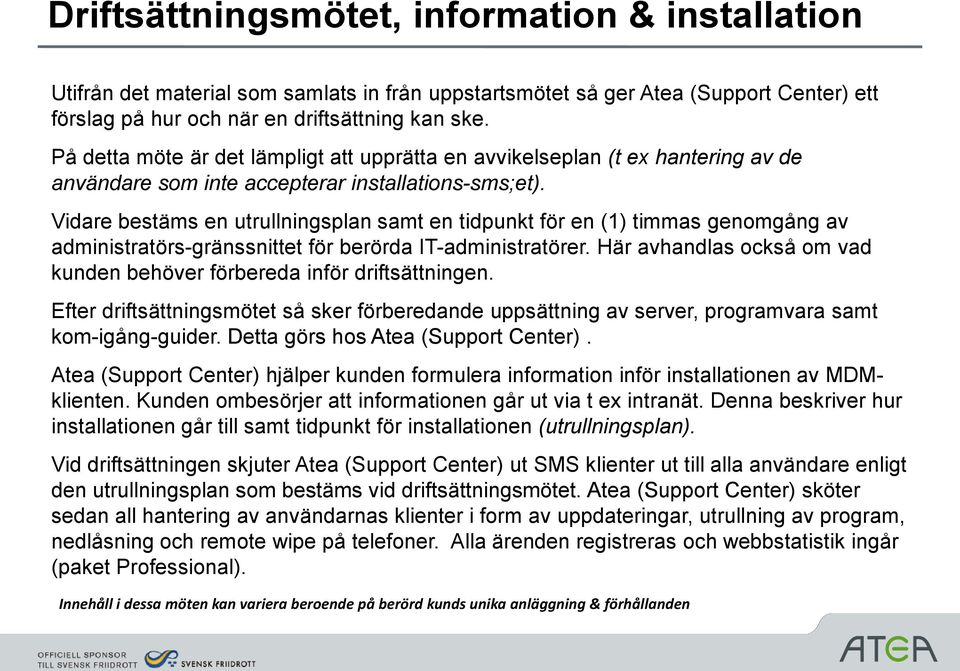 Vidare bestäms en utrullningsplan samt en tidpunkt för en (1) timmas genomgång av administratörs-gränssnittet för berörda IT-administratörer.