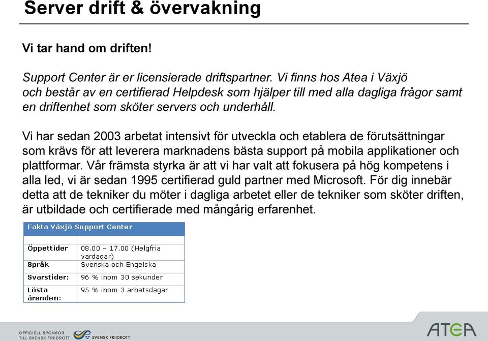 Vi har sedan 2003 arbetat intensivt för utveckla och etablera de förutsättningar som krävs för att leverera marknadens bästa support på mobila applikationer och plattformar.