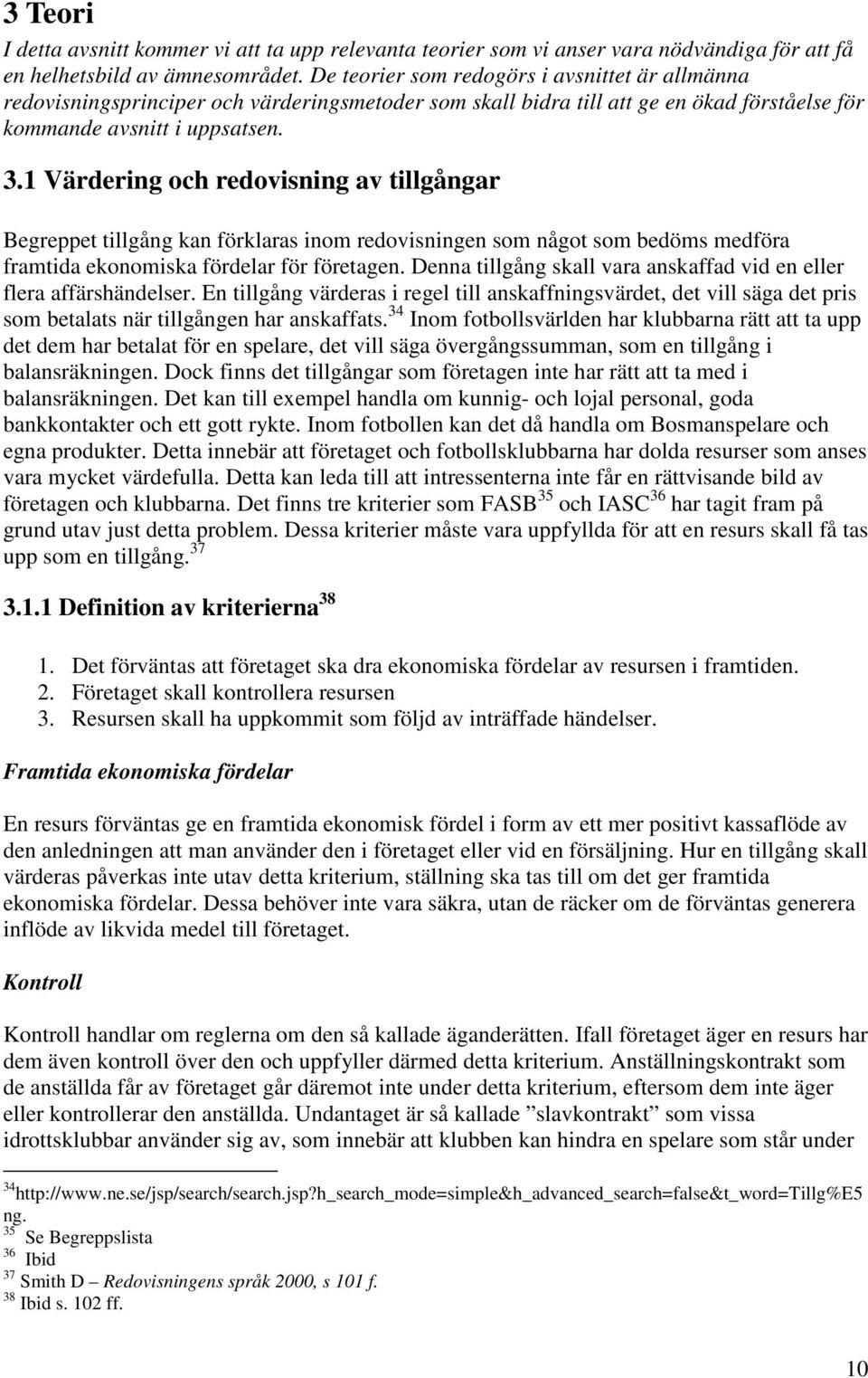 1 Värdering och redovisning av tillgångar Begreppet tillgång kan förklaras inom redovisningen som något som bedöms medföra framtida ekonomiska fördelar för företagen.