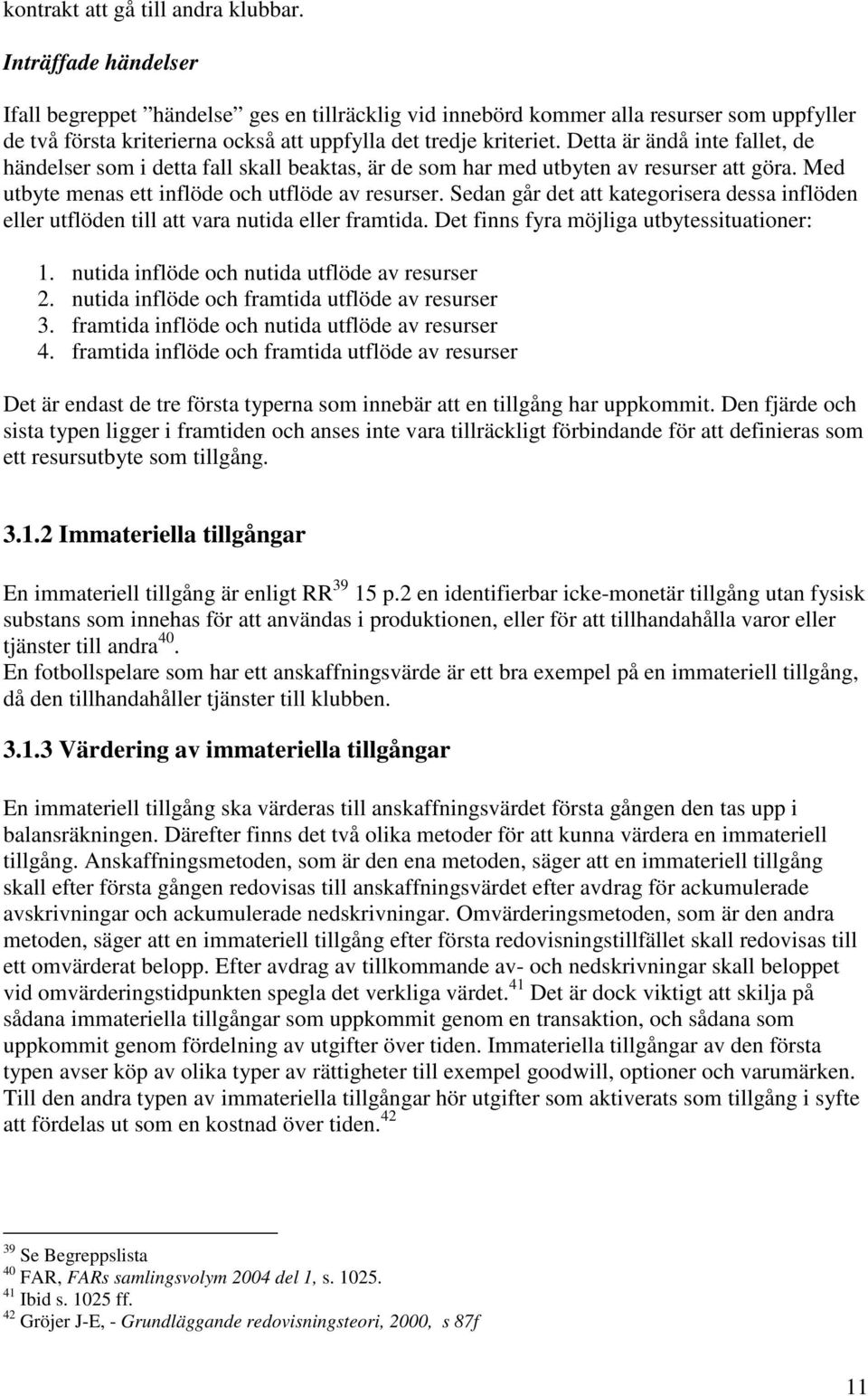 Detta är ändå inte fallet, de händelser som i detta fall skall beaktas, är de som har med utbyten av resurser att göra. Med utbyte menas ett inflöde och utflöde av resurser.