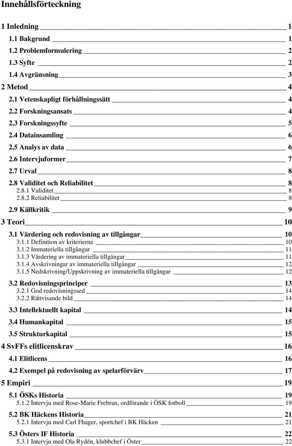 1 Värdering och redovisning av tillgångar 10 3.1.1 Definition av kriterierna 10 3.1.2 Immateriella tillgångar 11 3.1.3 Värdering av immateriella tillgångar 11 3.1.4 Avskrivningar av immateriella tillgångar 12 3.