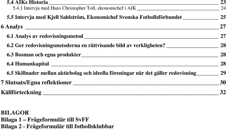 2 Ger redovisningsmetoderna en rättvisande bild av verkligheten? 28 6.3 Bosman och egna produkter 28 6.4 Humankapital 28 6.