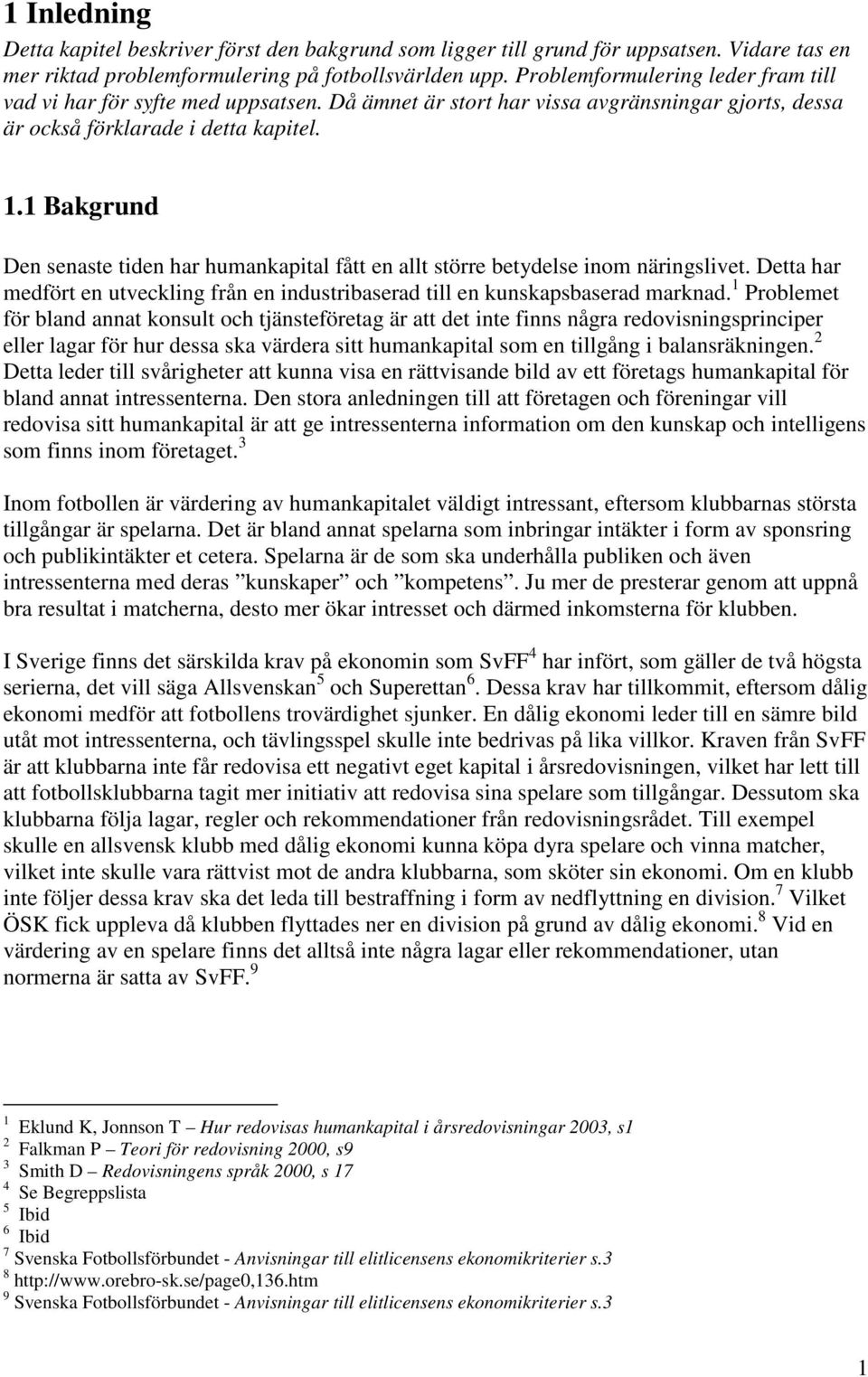 1 Bakgrund Den senaste tiden har humankapital fått en allt större betydelse inom näringslivet. Detta har medfört en utveckling från en industribaserad till en kunskapsbaserad marknad.