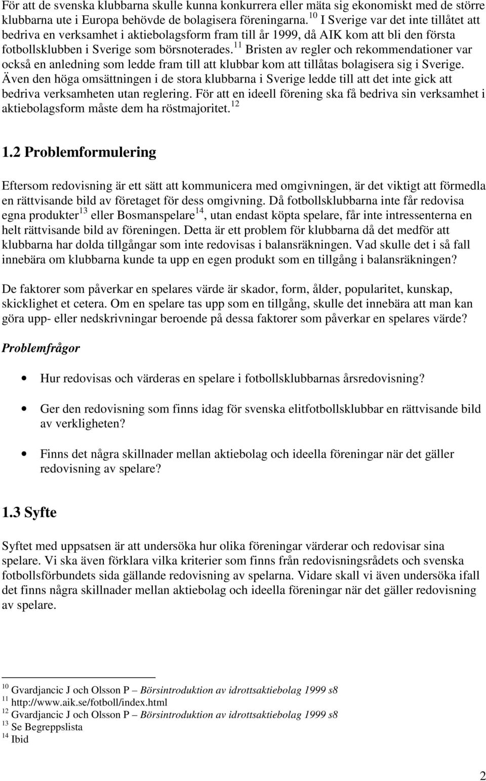 11 Bristen av regler och rekommendationer var också en anledning som ledde fram till att klubbar kom att tillåtas bolagisera sig i Sverige.