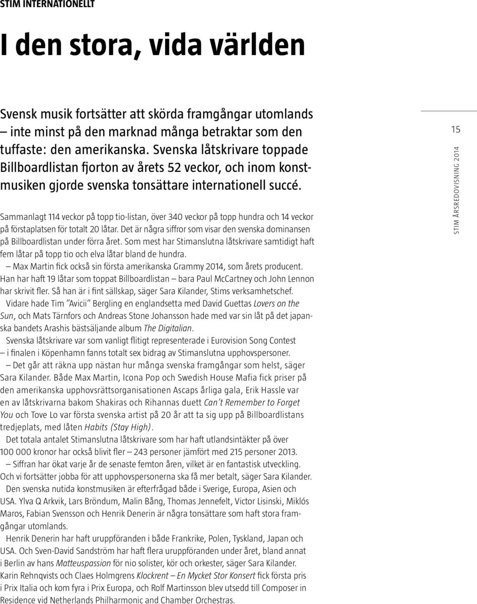 Sammanlagt 114 veckor på topp tio-listan, över 340 veckor på topp hundra och 14 veckor på förstaplatsen för totalt 20 låtar.