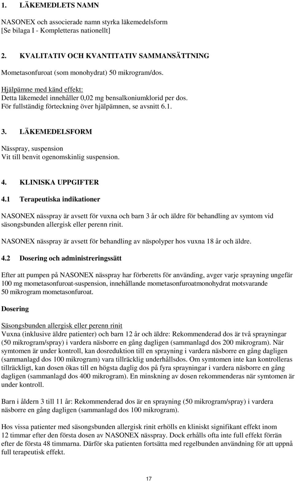 För fullständig förteckning över hjälpämnen, se avsnitt 6.1. 3. LÄKEMEDELSFORM Nässpray, Vit till benvit ogenomskinlig. 4. KLINISKA UPPGIFTER 4.