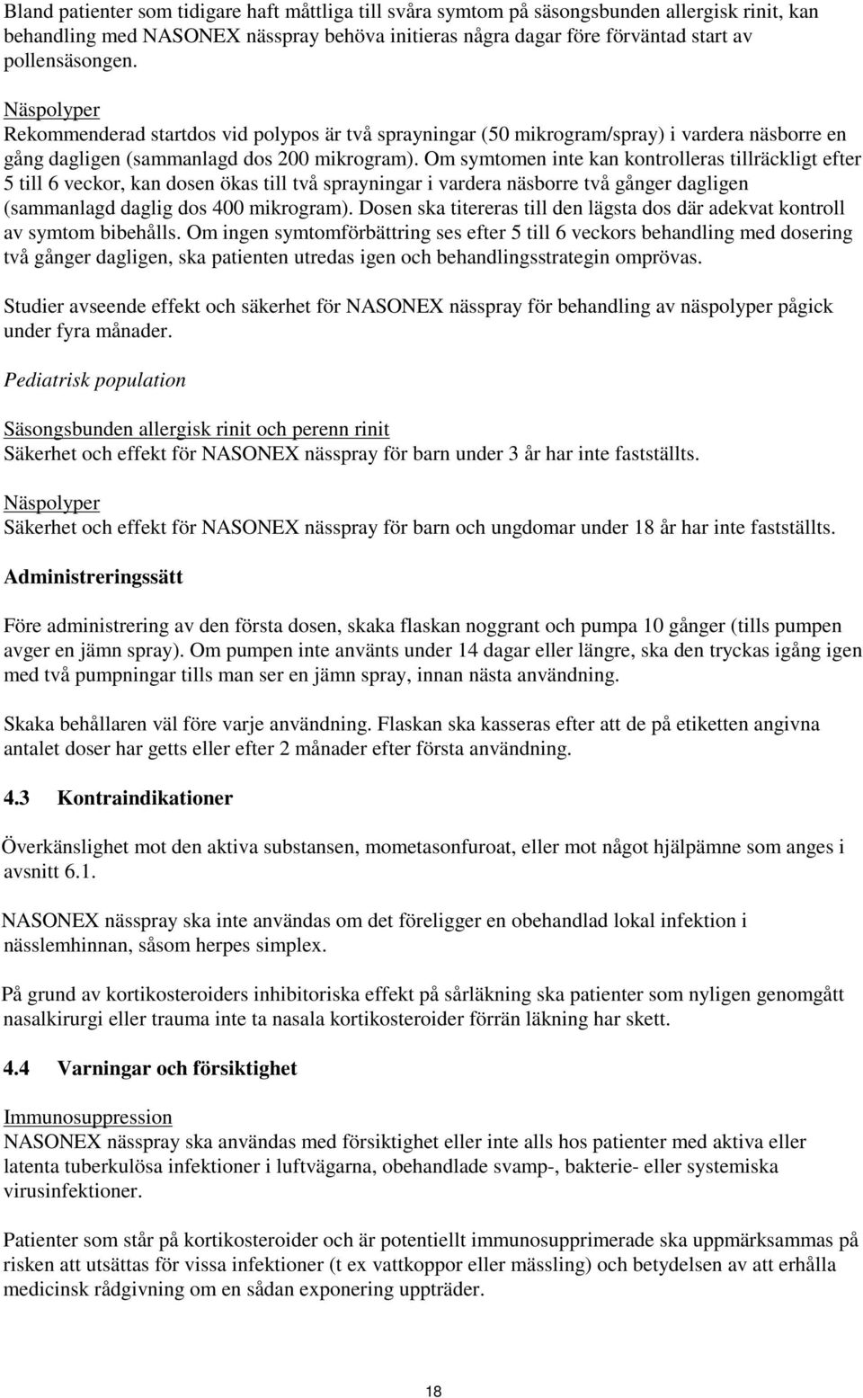 Om symtomen inte kan kontrolleras tillräckligt efter 5 till 6 veckor, kan en ökas till två sprayningar i vardera näsborre två gånger dagligen (sammanlagd daglig 400 mikrogram).