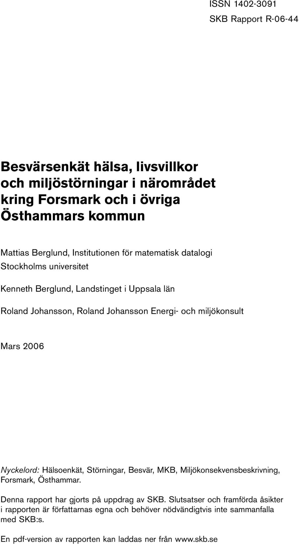 Mars 2006 Nyckelord: Hälsoenkät, Störningar, Besvär, MKB, Miljökonsekvensbeskrivning, Forsmark, Östhammar. Denna rapport har gjorts på uppdrag av SKB.