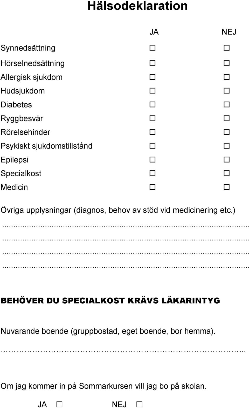 (diagnos, behov av stöd vid medicinering etc.).