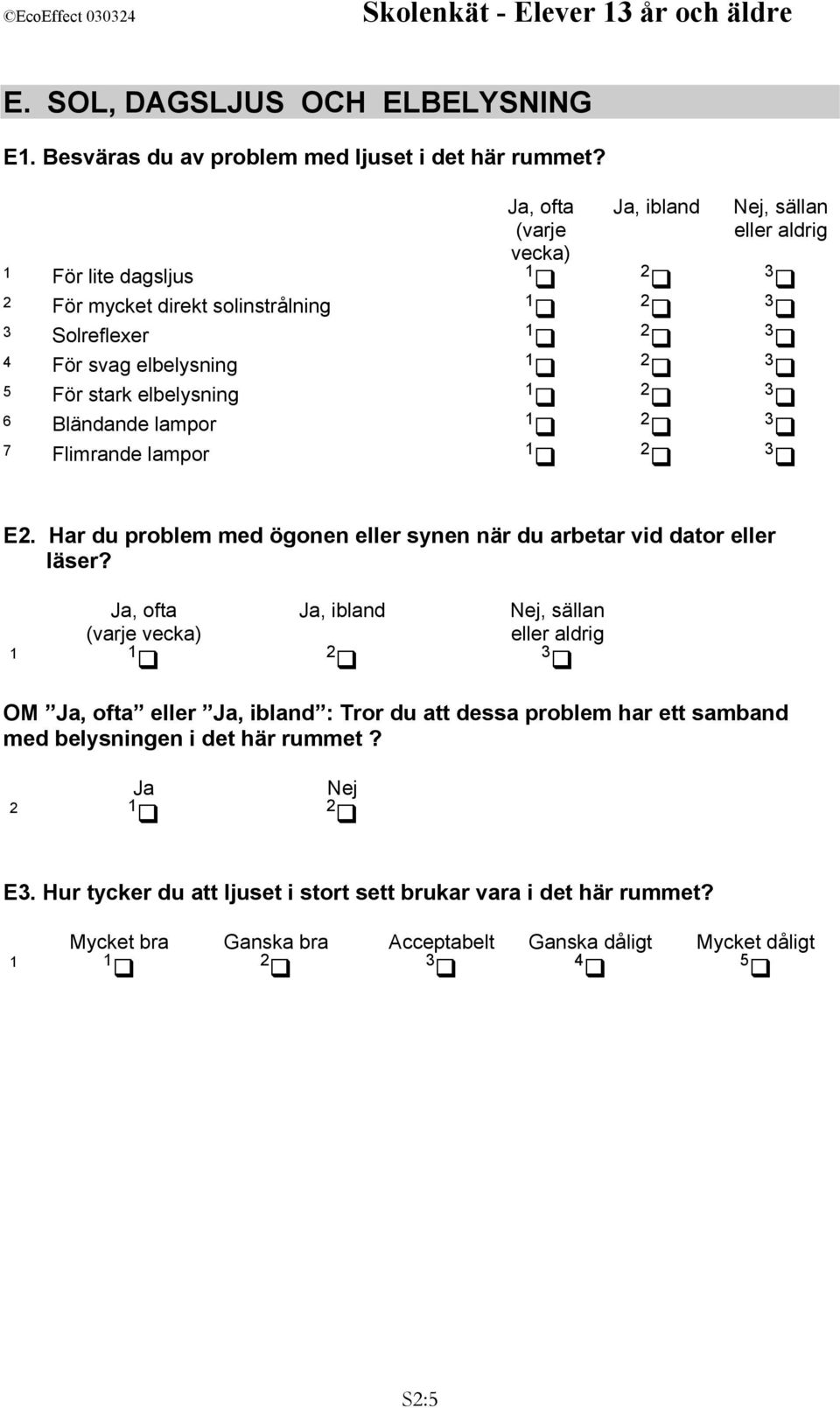 lampor 7 Flimrande lampor E. Har du problem med ögonen eller synen när du arbetar vid dator eller läser?