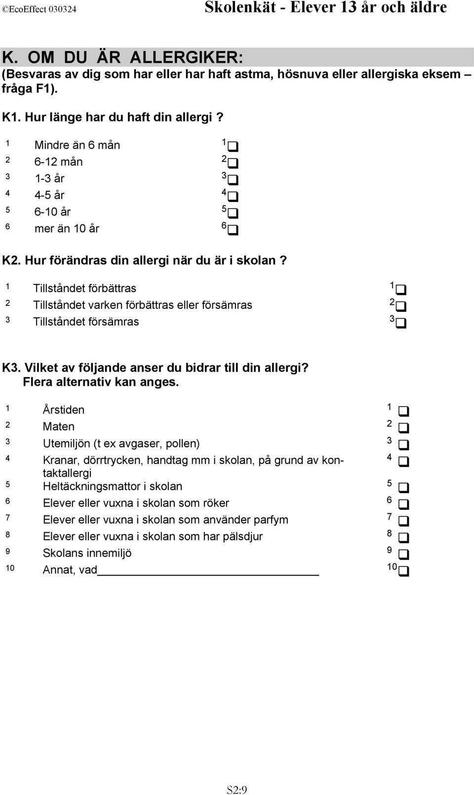 Tillståndet förbättras Tillståndet varken förbättras eller försämras Tillståndet försämras K. Vilket av följande anser du bidrar till din allergi? Flera alternativ kan anges.