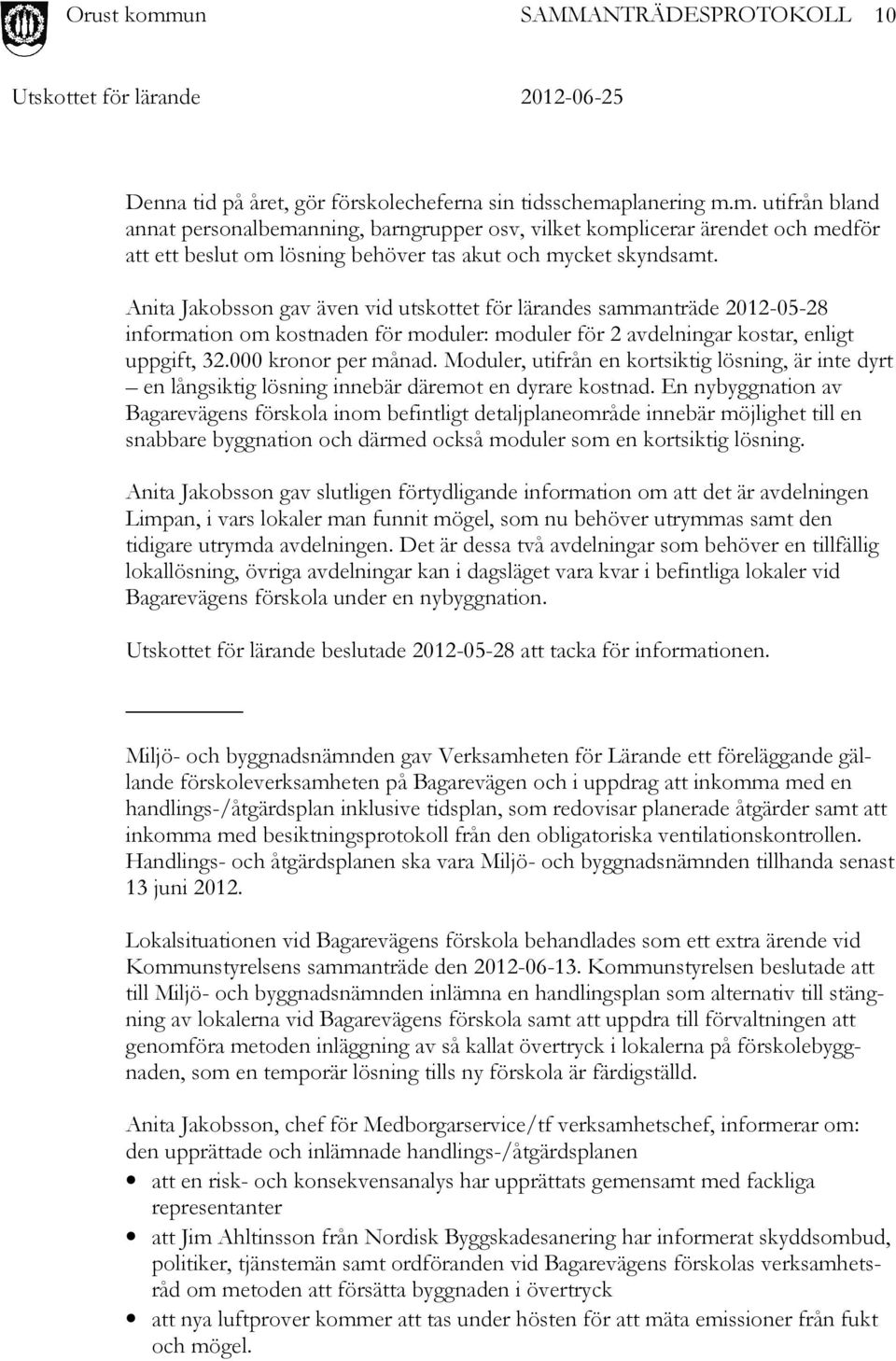 Anita Jakobsson gav även vid utskottet för lärandes sammanträde 2012-05-28 information om kostnaden för moduler: moduler för 2 avdelningar kostar, enligt uppgift, 32.000 kronor per månad.