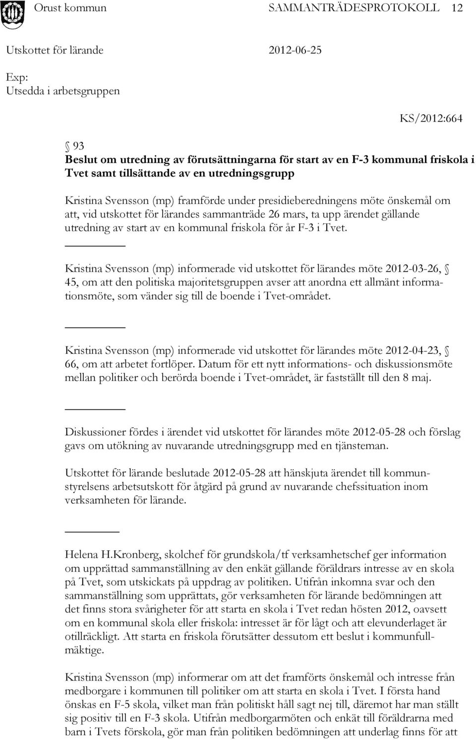 Kristina Svensson (mp) informerade vid utskottet för lärandes möte 2012-03-26, 45, om att den politiska majoritetsgruppen avser att anordna ett allmänt informationsmöte, som vänder sig till de boende