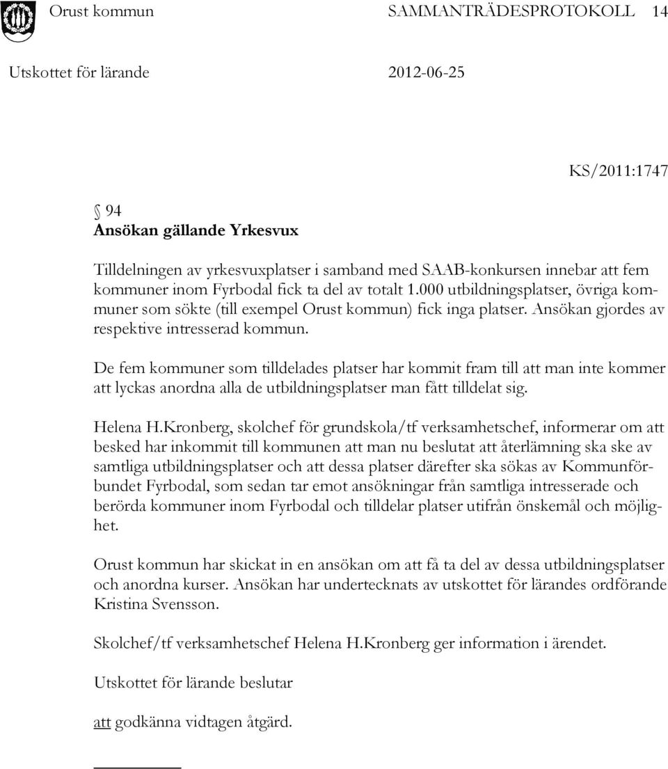 De fem kommuner som tilldelades platser har kommit fram till att man inte kommer att lyckas anordna alla de utbildningsplatser man fått tilldelat sig. Helena H.