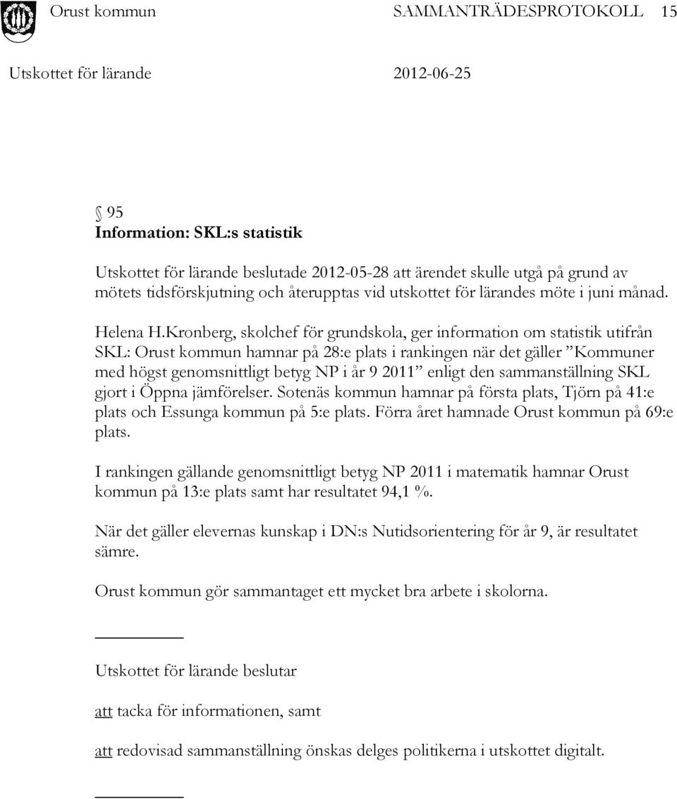 Kronberg, skolchef för grundskola, ger information om statistik utifrån SKL: Orust kommun hamnar på 28:e plats i rankingen när det gäller Kommuner med högst genomsnittligt betyg NP i år 9 2011 enligt