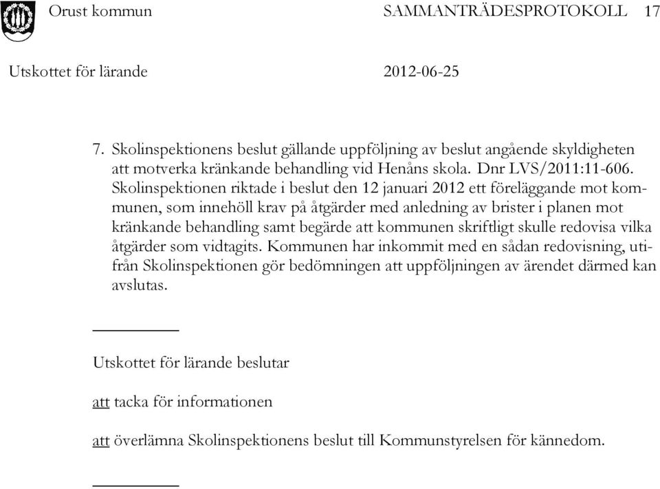 behandling samt begärde att kommunen skriftligt skulle redovisa vilka åtgärder som vidtagits.