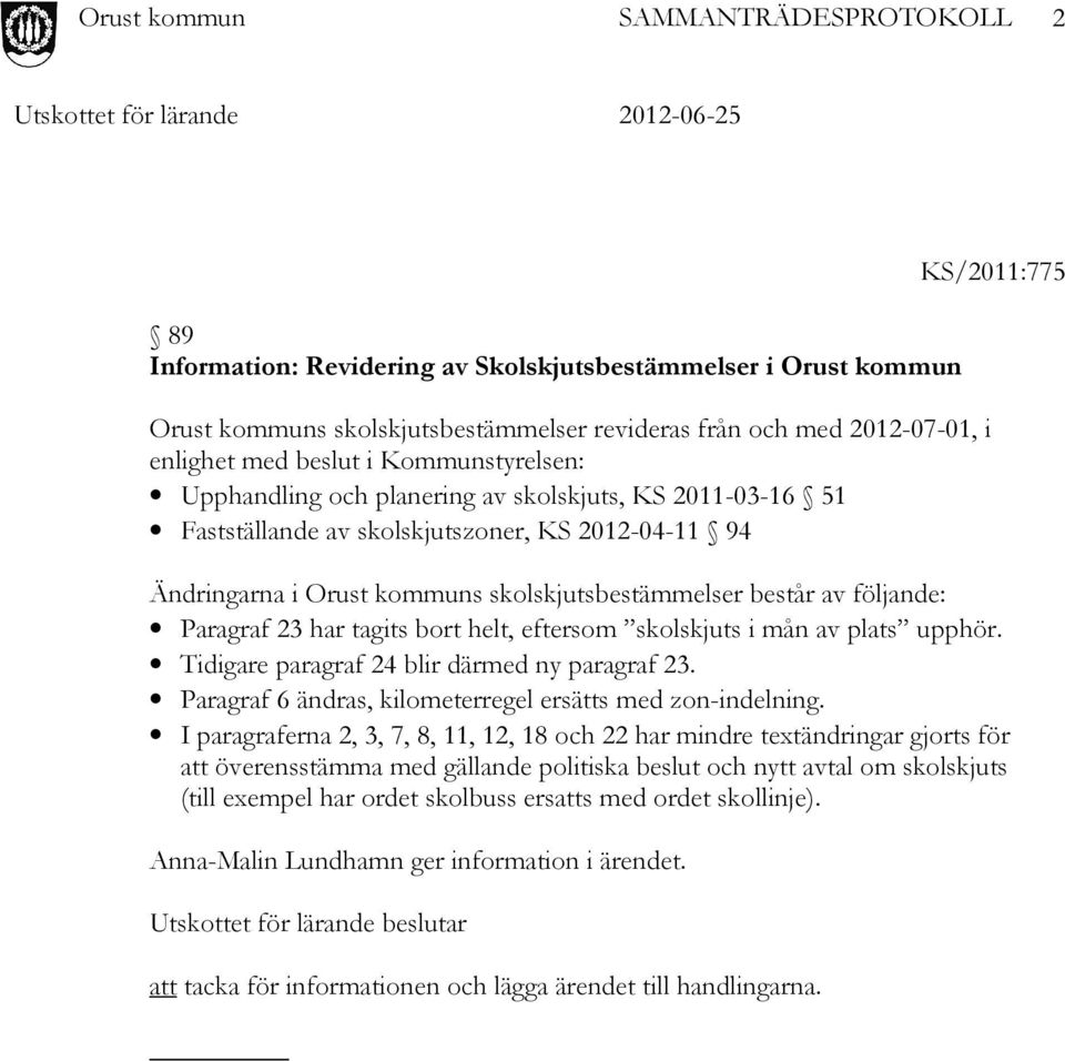 bort helt, eftersom skolskjuts i mån av plats upphör. Tidigare paragraf 24 blir därmed ny paragraf 23. Paragraf 6 ändras, kilometerregel ersätts med zon-indelning.