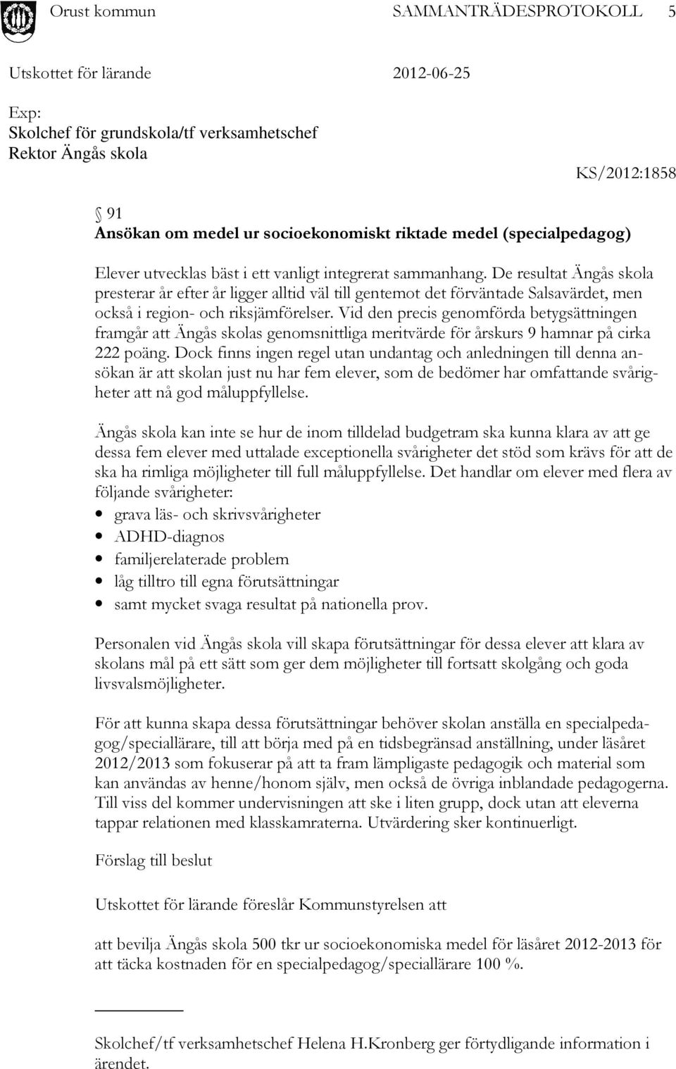 Vid den precis genomförda betygsättningen framgår att Ängås skolas genomsnittliga meritvärde för årskurs 9 hamnar på cirka 222 poäng.