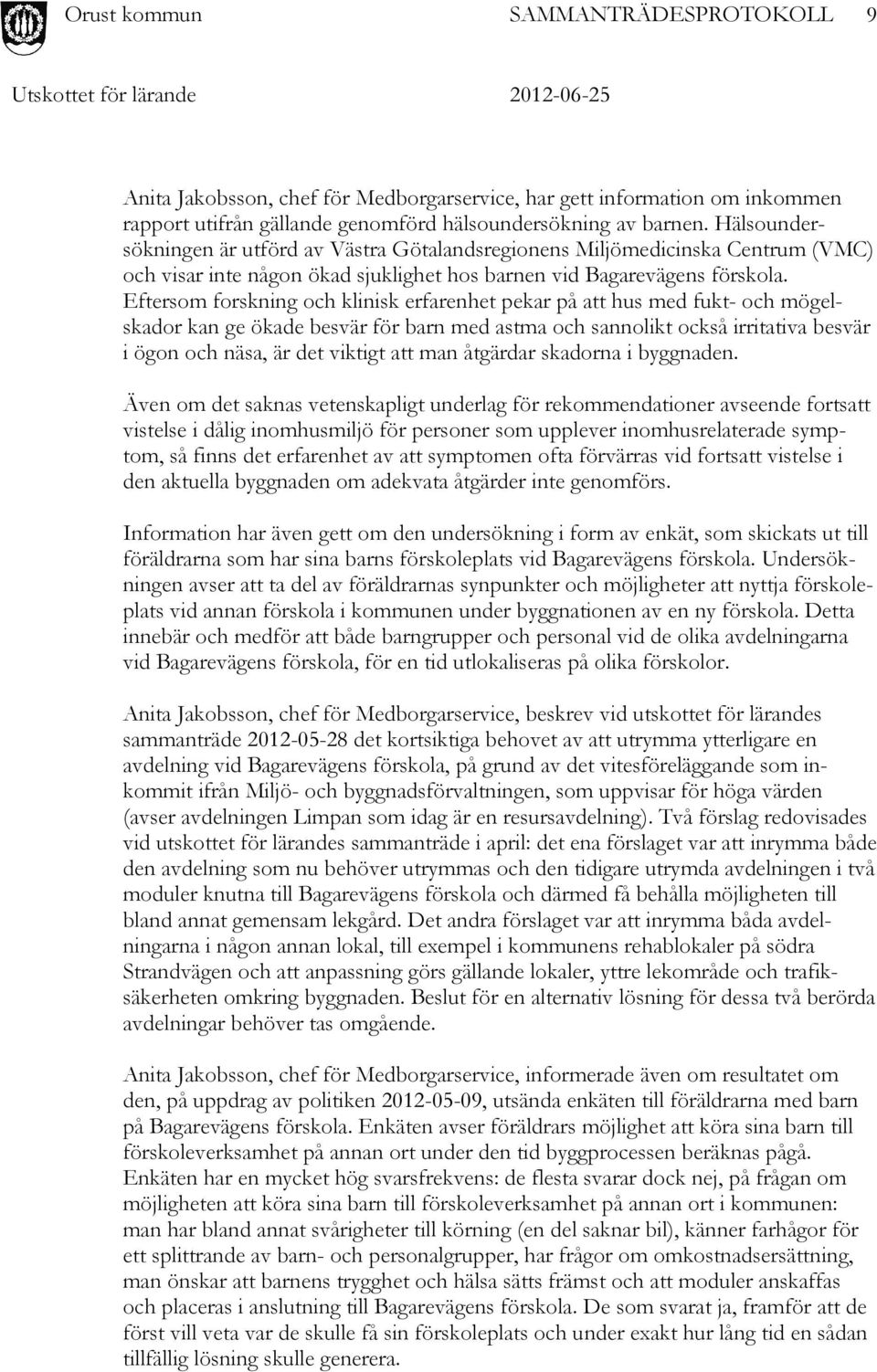 Eftersom forskning och klinisk erfarenhet pekar på att hus med fukt- och mögelskador kan ge ökade besvär för barn med astma och sannolikt också irritativa besvär i ögon och näsa, är det viktigt att