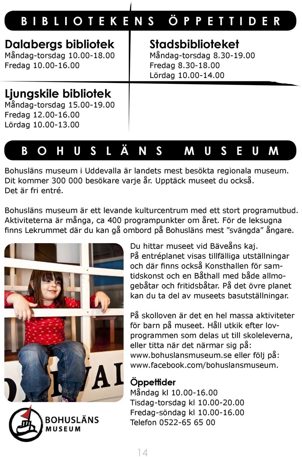 Dit kommer 300 000 besökare varje år. Upptäck museet du också. Det är fri entré. Bohusläns museum är ett levande kulturcentrum med ett stort programutbud.