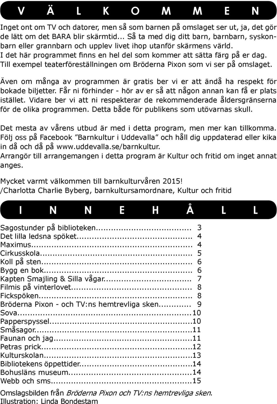 Till exempel teaterföreställningen om Bröderna Pixon som vi ser på omslaget. Även om många av programmen är gratis ber vi er att ändå ha respekt för bokade biljetter.