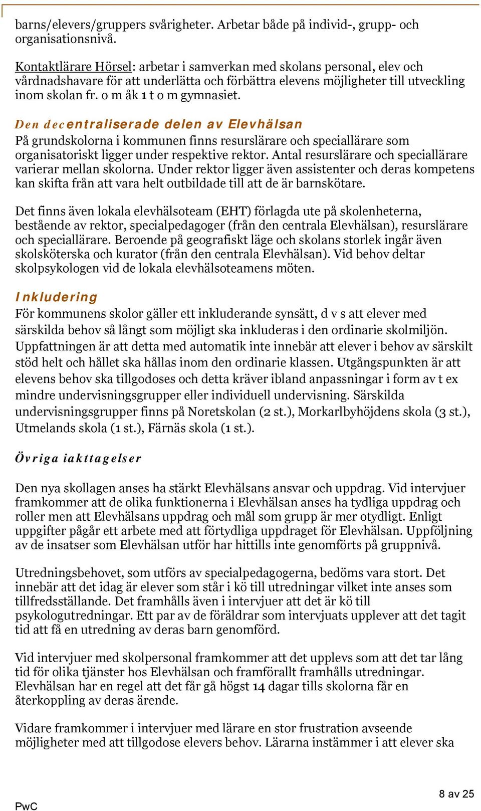 Den decentraliserade delen av Elevhälsan På grundskolorna i kommunen finns resurslärare och speciallärare som organisatoriskt ligger under respektive rektor.