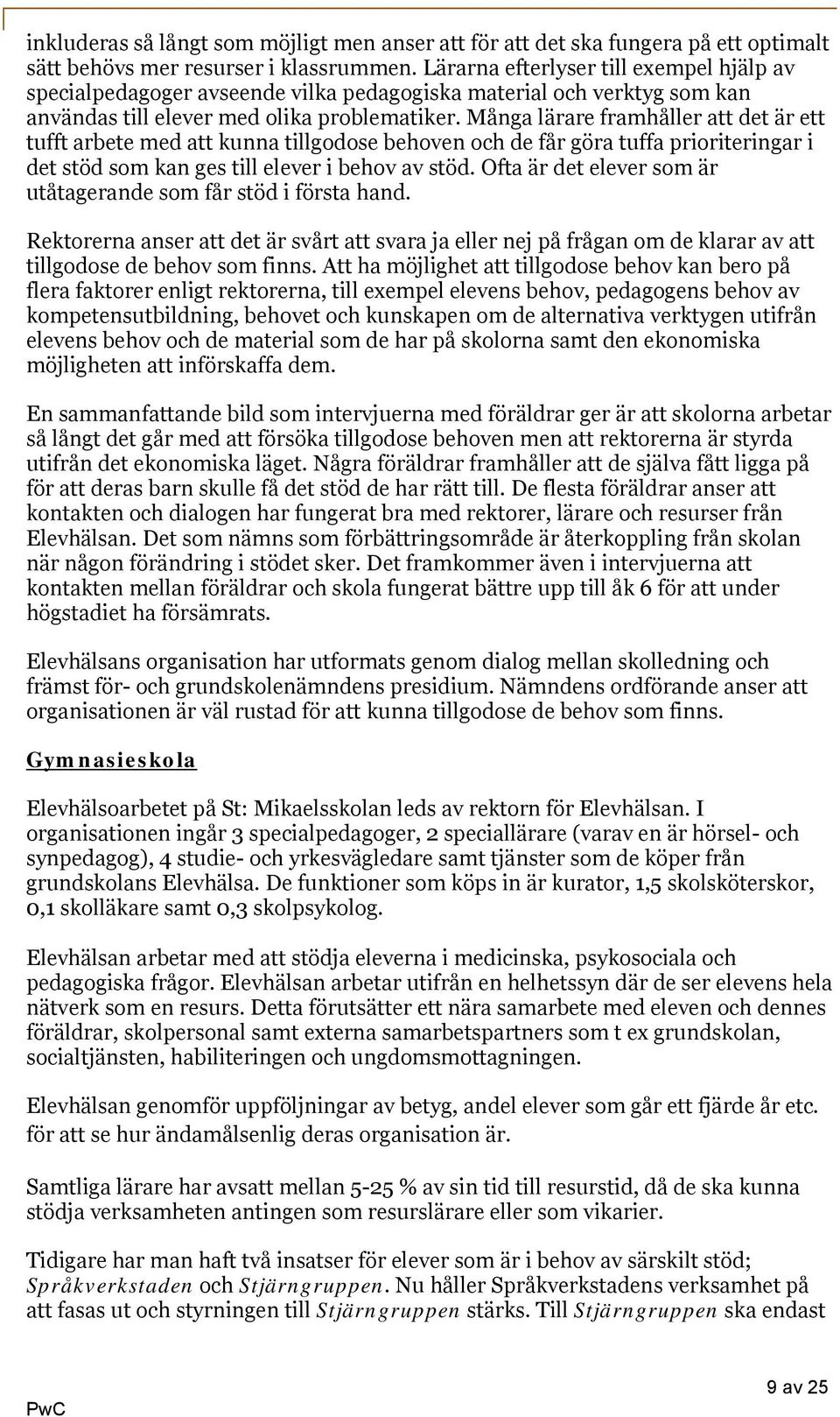Många lärare framhåller att det är ett tufft arbete med att kunna tillgodose behoven och de får göra tuffa prioriteringar i det stöd som kan ges till elever i behov av stöd.