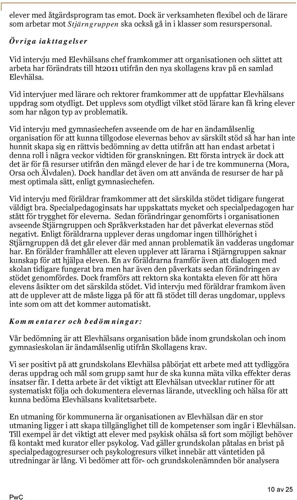 Vid intervjuer med lärare och rektorer framkommer att de uppfattar Elevhälsans uppdrag som otydligt. Det upplevs som otydligt vilket stöd lärare kan få kring elever som har någon typ av problematik.