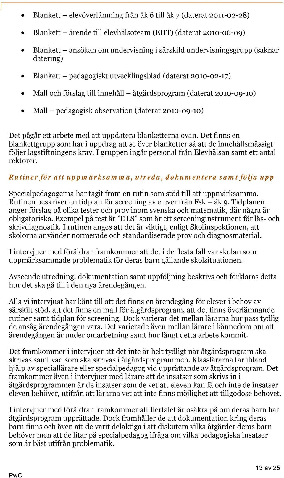 arbete med att uppdatera blanketterna ovan. Det finns en blankettgrupp som har i uppdrag att se över blanketter så att de innehållsmässigt följer lagstiftningens krav.