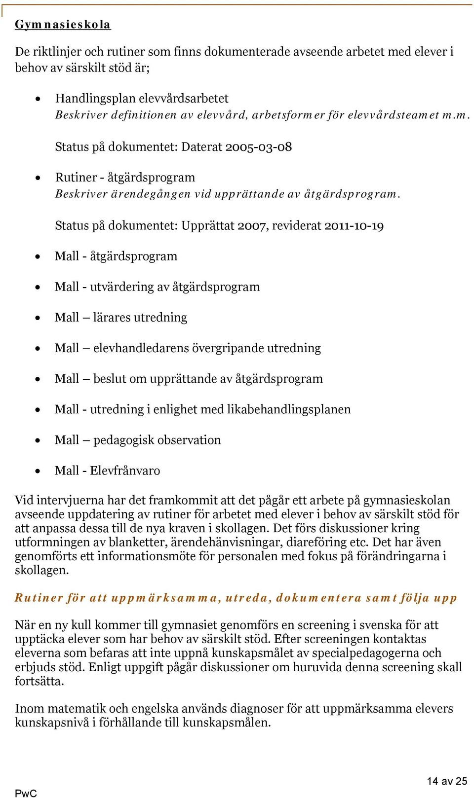 Status på dokumentet: Upprättat 2007, reviderat 2011-10-19 Mall - åtgärdsprogram Mall - utvärdering av åtgärdsprogram Mall lärares utredning Mall elevhandledarens övergripande utredning Mall beslut