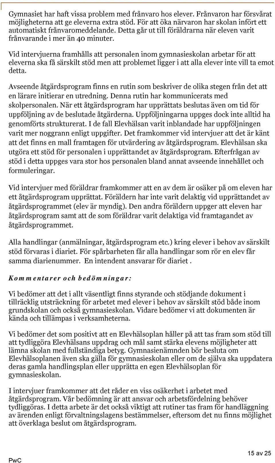 Vid intervjuerna framhålls att personalen inom gymnasieskolan arbetar för att eleverna ska få särskilt stöd men att problemet ligger i att alla elever inte vill ta emot detta.