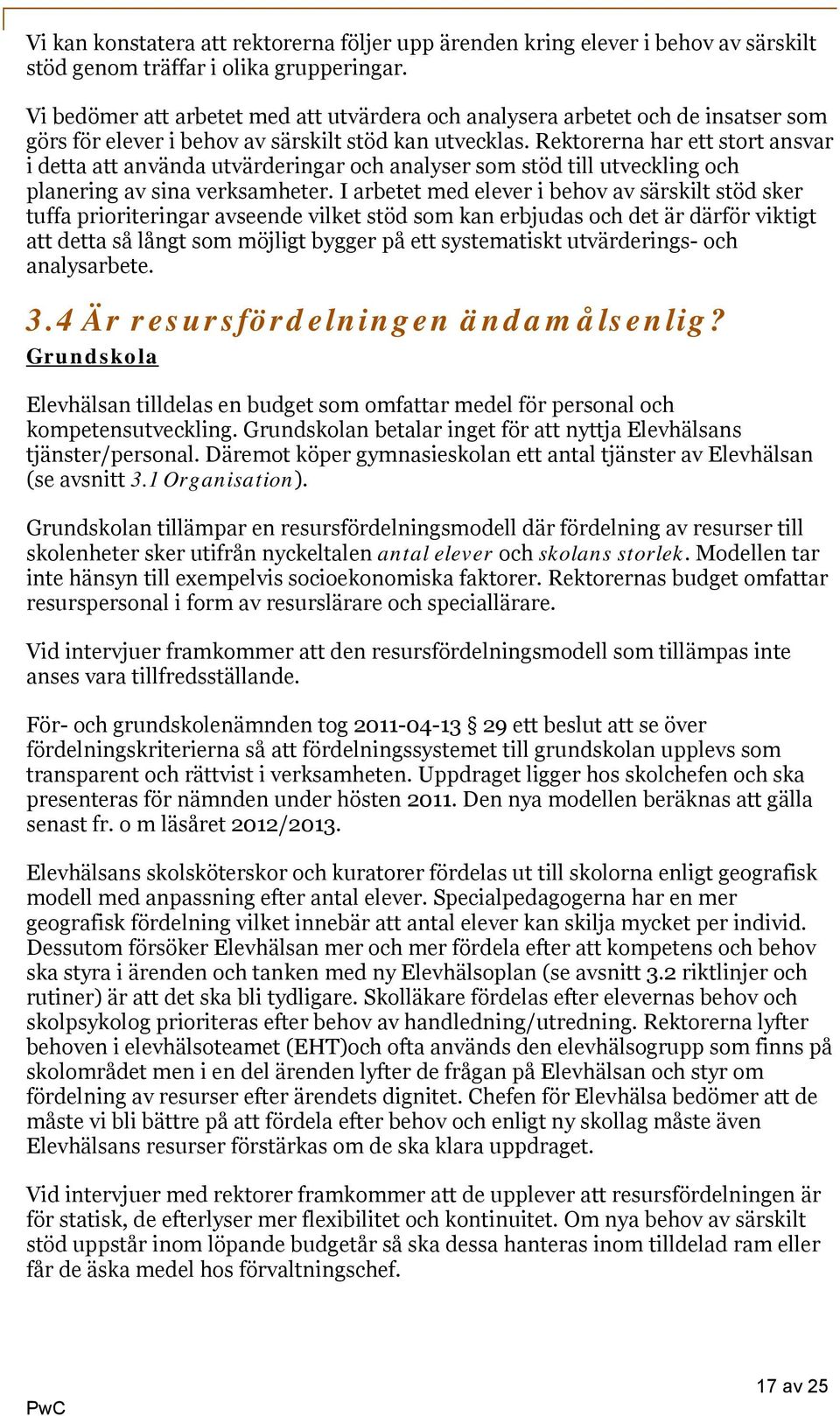 Rektorerna har ett stort ansvar i detta att använda utvärderingar och analyser som stöd till utveckling och planering av sina verksamheter.