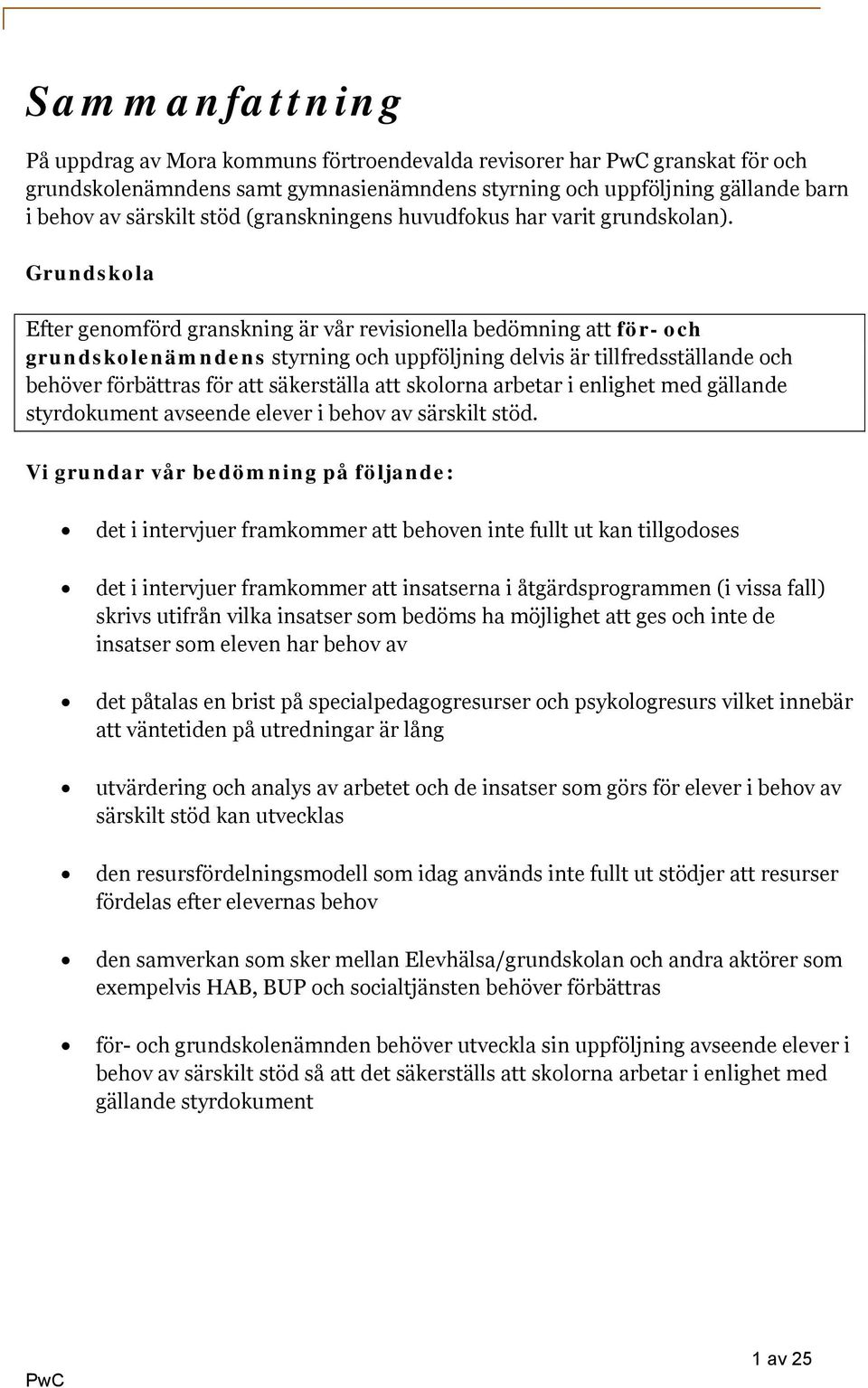 Grundskola Efter genomförd granskning är vår revisionella bedömning att för- och grundskolenämndens styrning och uppföljning delvis är tillfredsställande och behöver förbättras för att säkerställa