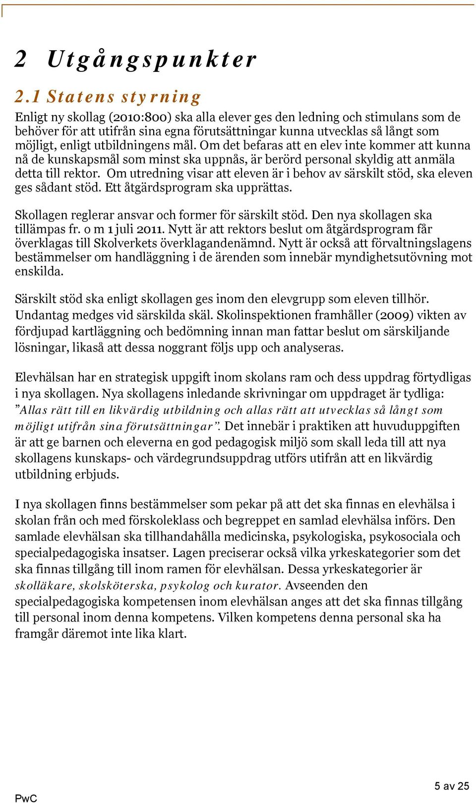 utbildningens mål. Om det befaras att en elev inte kommer att kunna nå de kunskapsmål som minst ska uppnås, är berörd personal skyldig att anmäla detta till rektor.