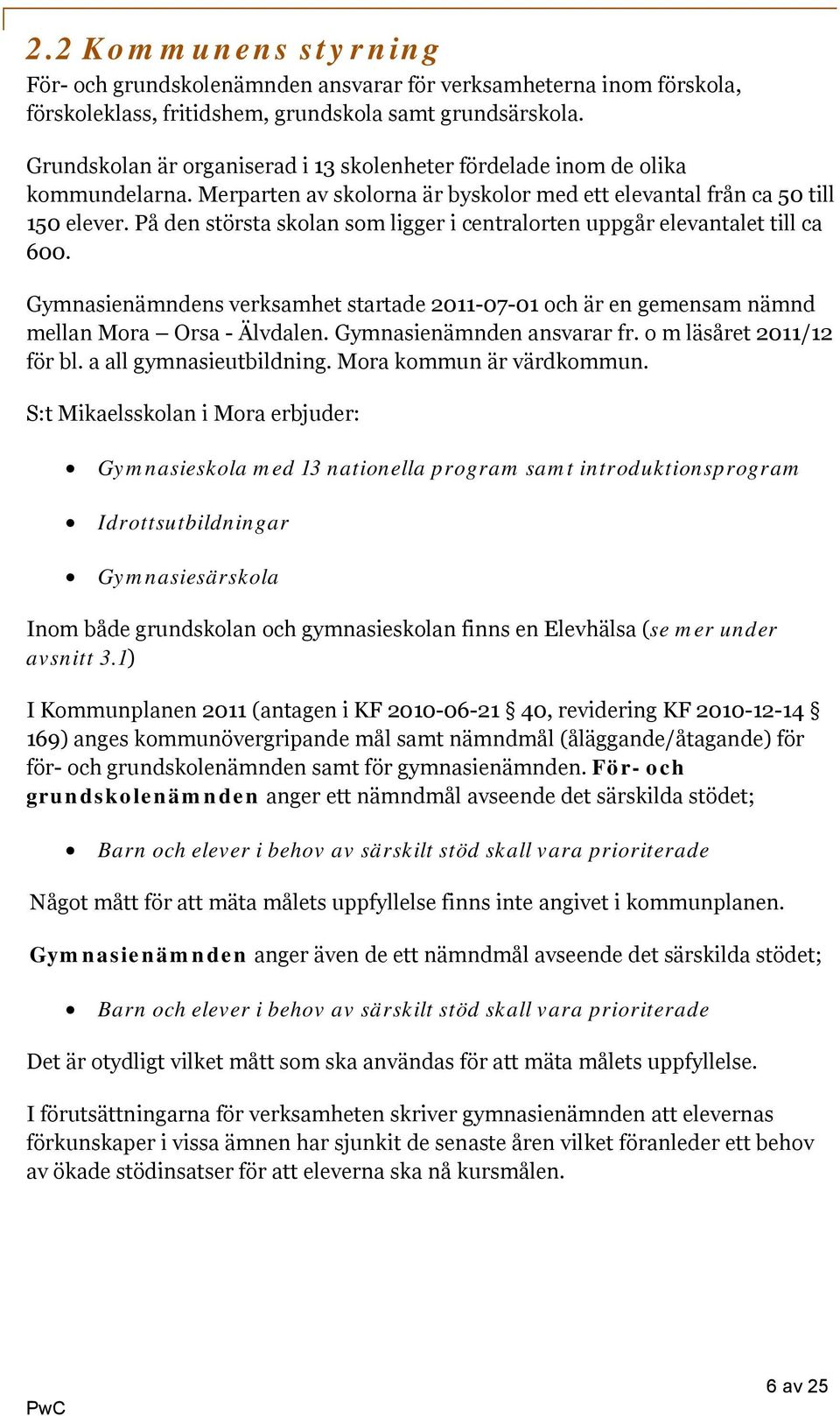 På den största skolan som ligger i centralorten uppgår elevantalet till ca 600. Gymnasienämndens verksamhet startade 2011-07-01 och är en gemensam nämnd mellan Mora Orsa - Älvdalen.