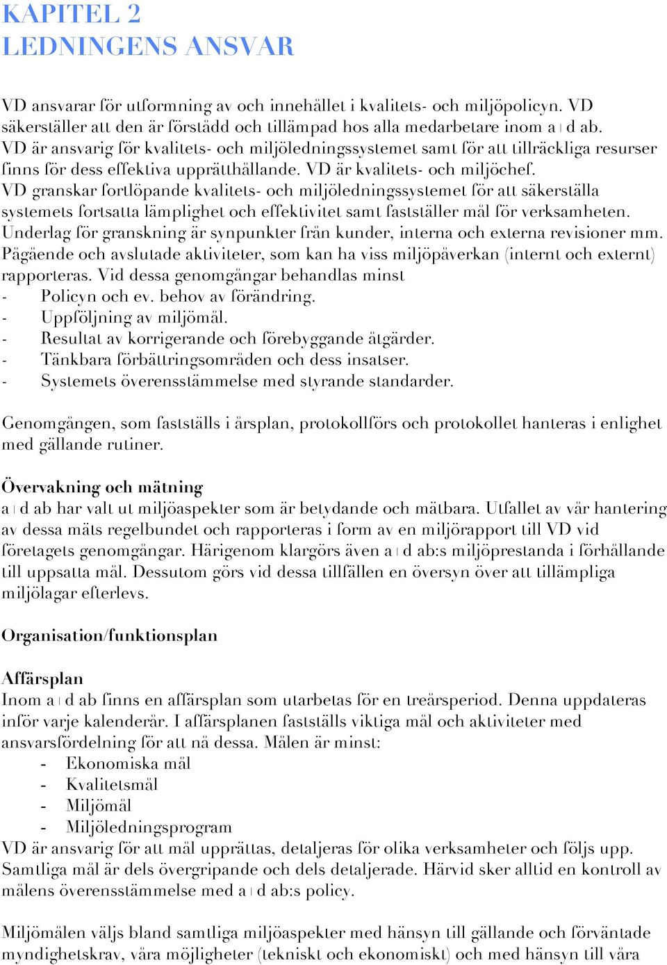 VD granskar fortlöpande kvalitets- och miljöledningssystemet för att säkerställa systemets fortsatta lämplighet och effektivitet samt fastställer mål för verksamheten.