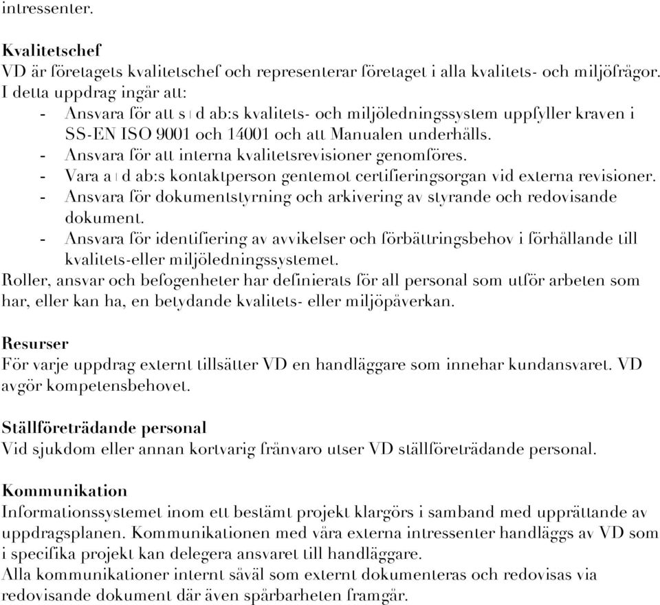 - Ansvara för att interna kvalitetsrevisioner genomföres. - Vara a+d ab:s kontaktperson gentemot certifieringsorgan vid externa revisioner.