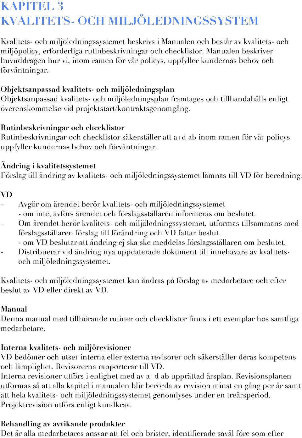 Objektsanpassad kvalitets- och miljöledningsplan Objektsanpassad kvalitets- och miljöledningsplan framtages och tillhandahålls enligt överenskommelse vid projektstart/kontraktsgenomgång.