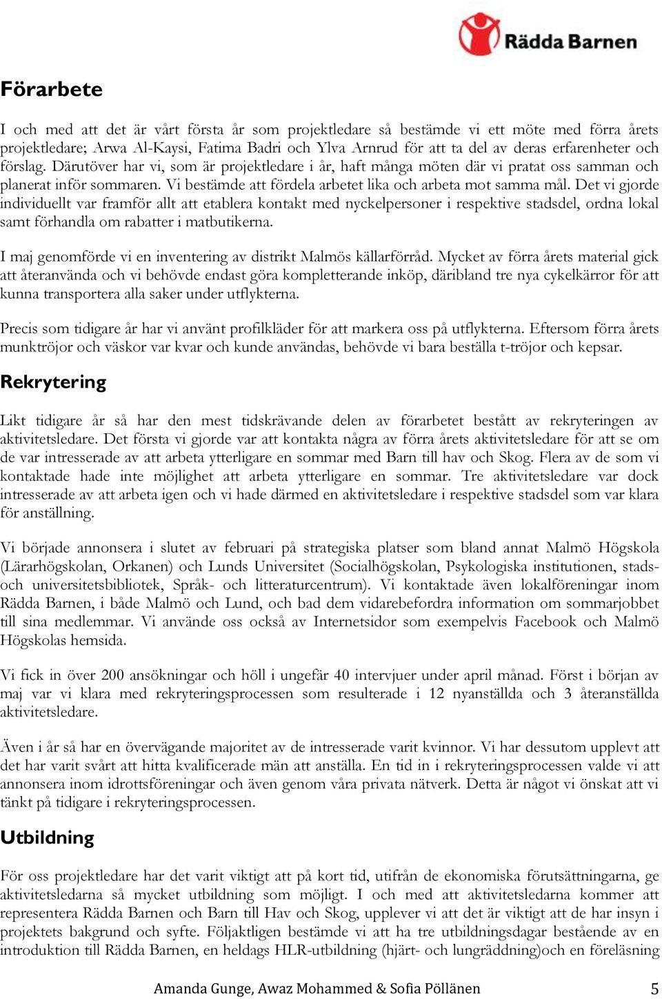 Det vi gjorde individuellt var framför allt att etablera kontakt med nyckelpersoner i respektive stadsdel, ordna lokal samt förhandla om rabatter i matbutikerna.