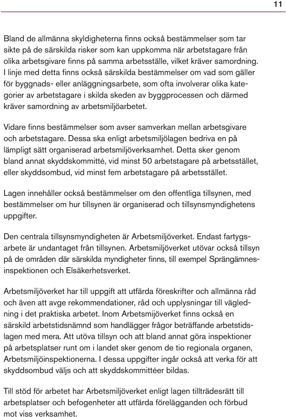 I linje med detta fi nns också särskilda bestämmelser om vad som gäller för byggnads- eller anläggningsarbete, som ofta involverar olika kategorier av arbetstagare i skilda skeden av byggprocessen