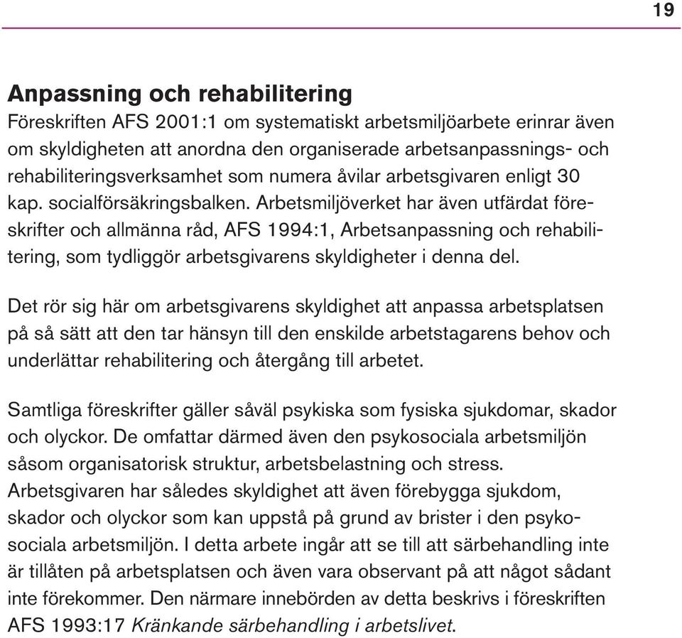 Arbetsmiljöverket har även utfärdat föreskrifter och allmänna råd, AFS 1994:1, Arbetsanpassning och rehabilitering, som tydliggör arbetsgivarens skyldigheter i denna del.