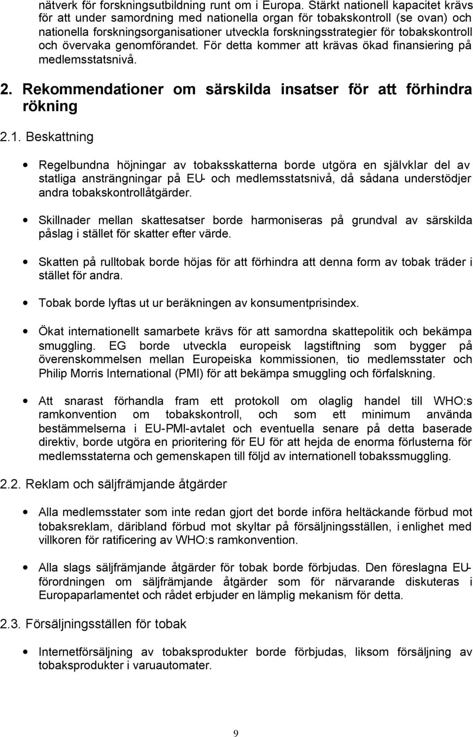 och övervaka genomförandet. För detta kommer att krävas ökad finansiering på medlemsstatsnivå. 2. Rekommendationer om särskilda insatser för att förhindra rökning 2.1.