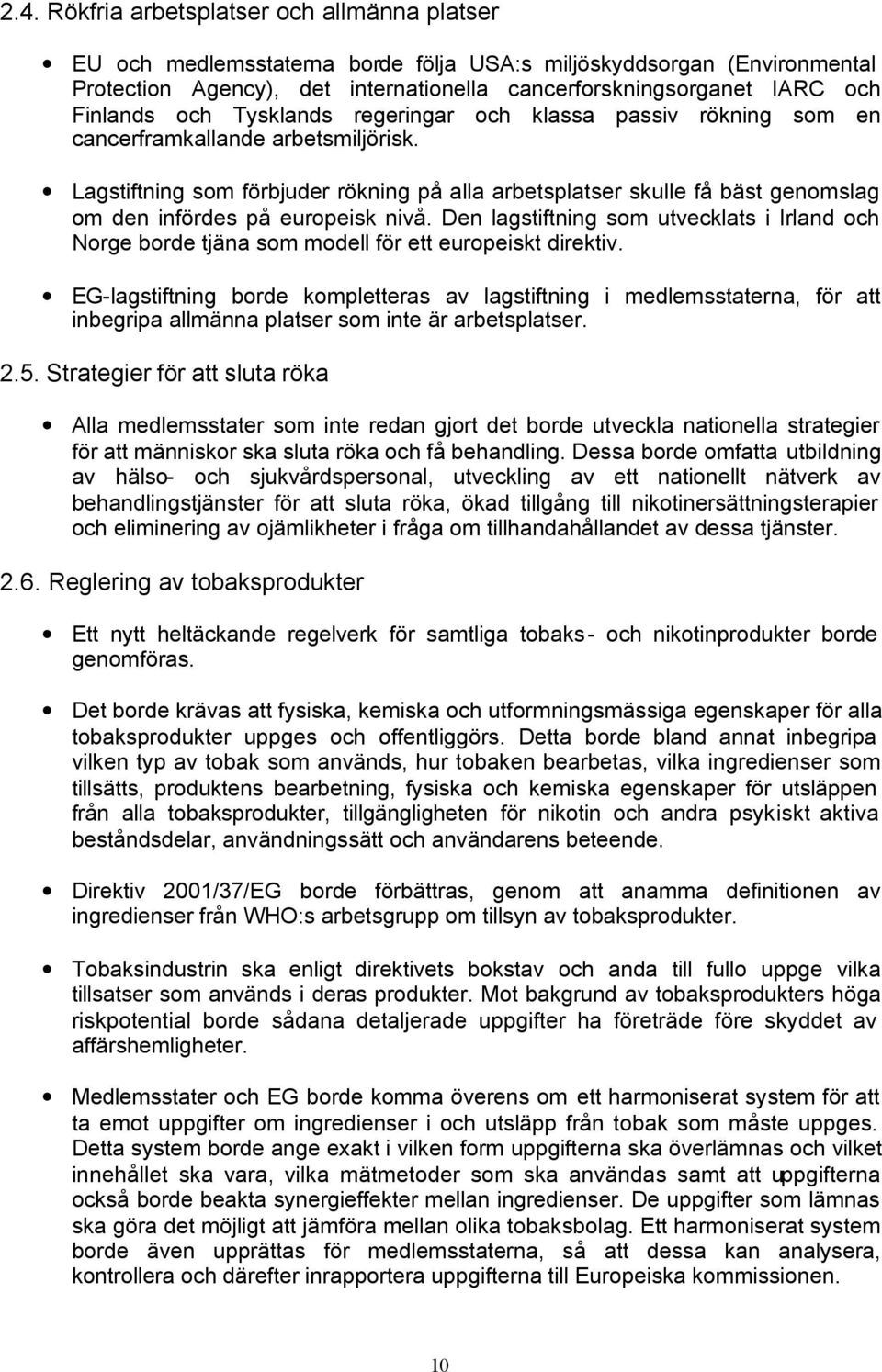 Lagstiftning som förbjuder rökning på alla arbetsplatser skulle få bäst genomslag om den infördes på europeisk nivå.