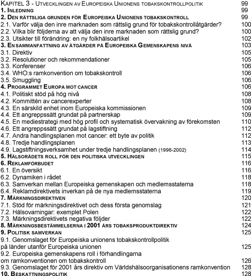 EN SAMMANFATTNING AV ÅTGÄRDER PÅ EUROPEISKA GEMENSKAPENS NIVÅ 103 3.1. Direktiv 105 3.2. Resolutioner och rekommendationer 105 3.3. Konferenser 106 3.4. WHO:s ramkonvention om tobakskontroll 106 3.5. Smuggling 106 4.