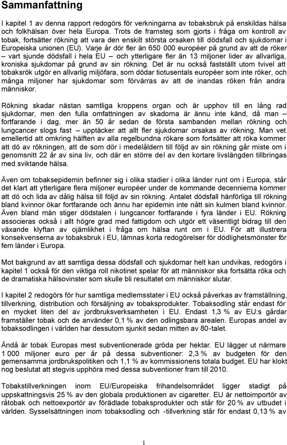 Varje år dör fler än 650 000 européer på grund av att de röker vart sjunde dödsfall i hela EU och ytterligare fler än 13 miljoner lider av allvarliga, kroniska sjukdomar på grund av sin rökning.