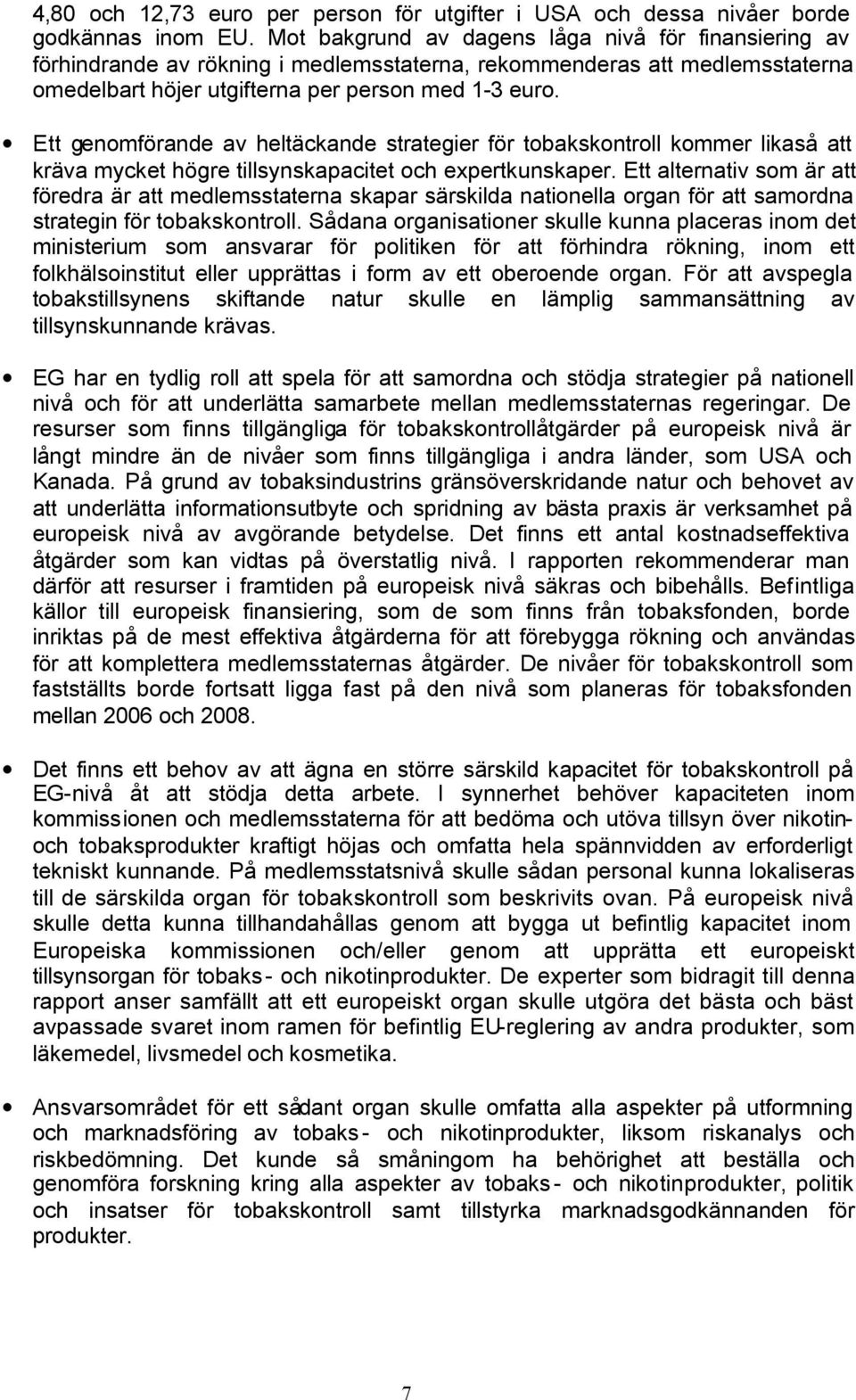 Ett genomförande av heltäckande strategier för tobakskontroll kommer likaså att kräva mycket högre tillsynskapacitet och expertkunskaper.