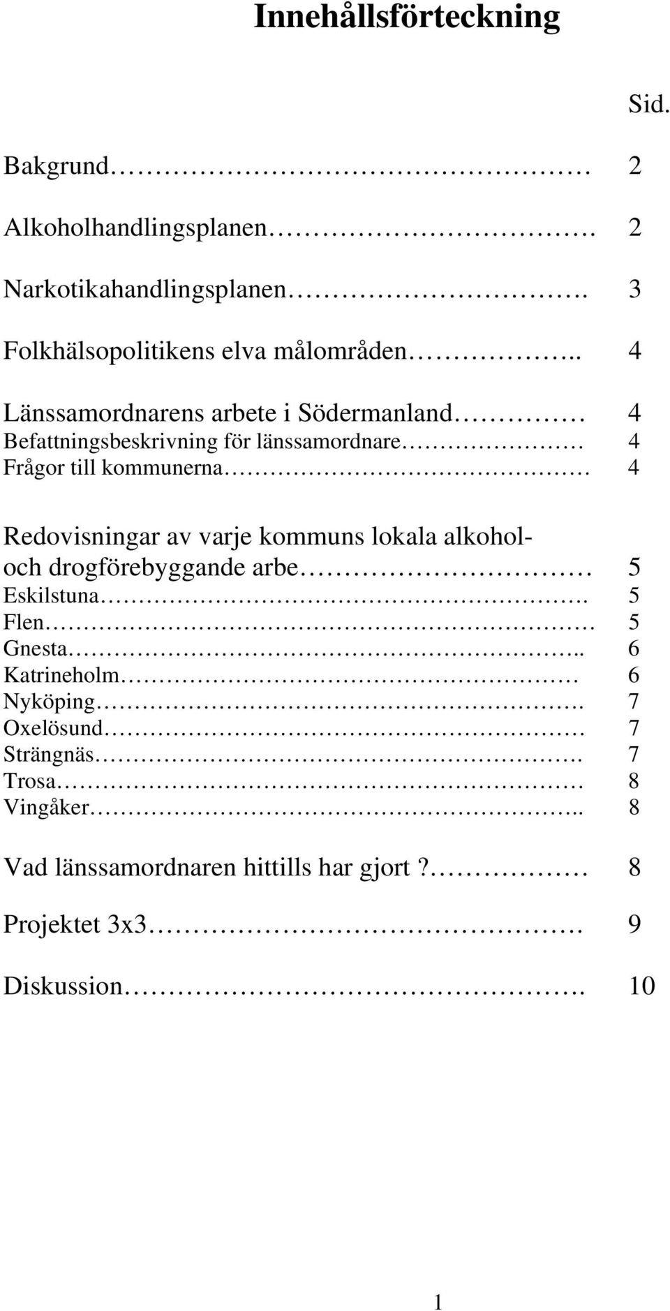 Redovisningar av varje kommuns lokala alkoholoch drogförebyggande arbe 5 Eskilstuna. 5 Flen 5 Gnesta.