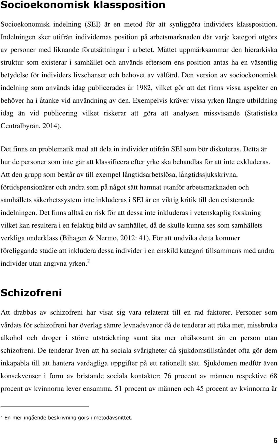 Måttet uppmärksammar den hierarkiska struktur som existerar i samhället och används eftersom ens position antas ha en väsentlig betydelse för individers livschanser och behovet av välfärd.