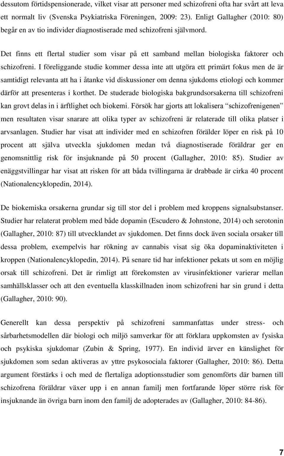 I föreliggande studie kommer dessa inte att utgöra ett primärt fokus men de är samtidigt relevanta att ha i åtanke vid diskussioner om denna sjukdoms etiologi och kommer därför att presenteras i