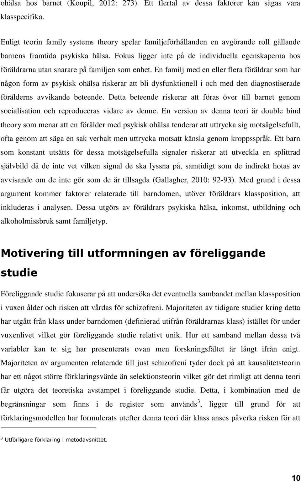 Fokus ligger inte på de individuella egenskaperna hos föräldrarna utan snarare på familjen som enhet.